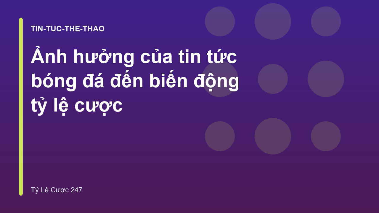 Ảnh hưởng của tin tức bóng đá đến biến động tỷ lệ cược