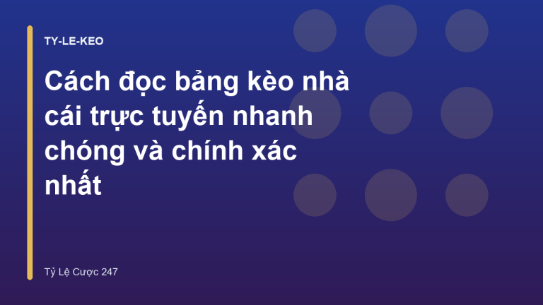 Cách đọc bảng kèo nhà cái trực tuyến nhanh chóng và chính xác nhất
