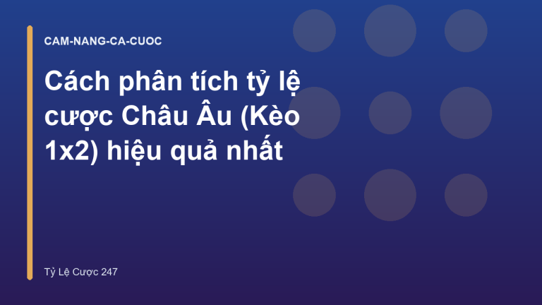 Cách phân tích tỷ lệ cược Châu Âu (Kèo 1x2) hiệu quả nhất