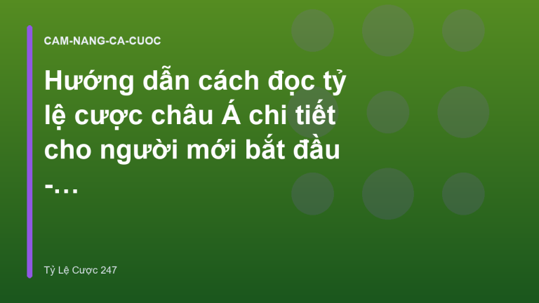 Hướng dẫn cách đọc tỷ lệ cược châu Á chi tiết cho người mới bắt đầu - Tỷ Lệ Cược 247