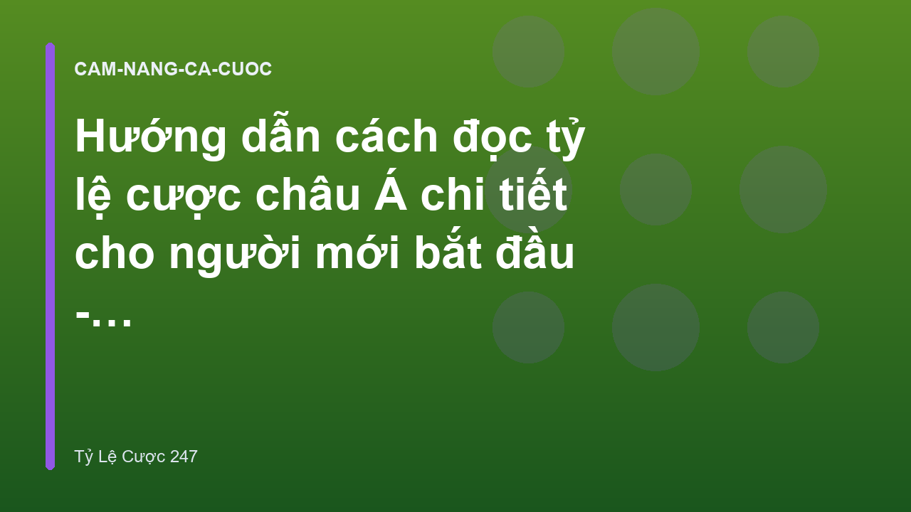 Hướng dẫn cách đọc tỷ lệ cược châu Á chi tiết cho người mới bắt đầu - Tỷ Lệ Cược 247
