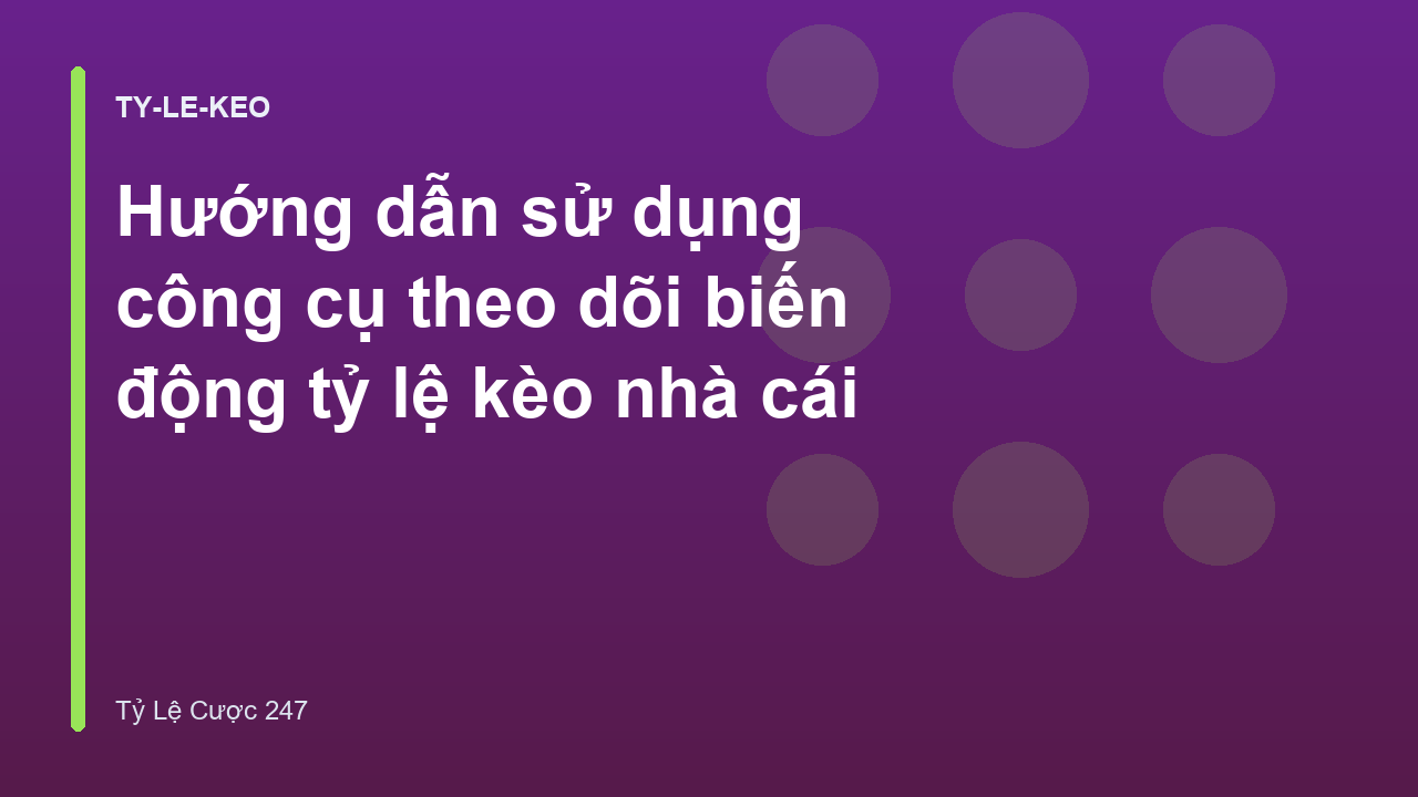 Hướng dẫn sử dụng công cụ theo dõi biến động tỷ lệ kèo nhà cái