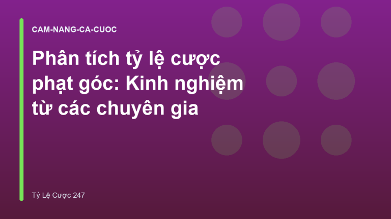 Phân tích tỷ lệ cược phạt góc: Kinh nghiệm từ các chuyên gia