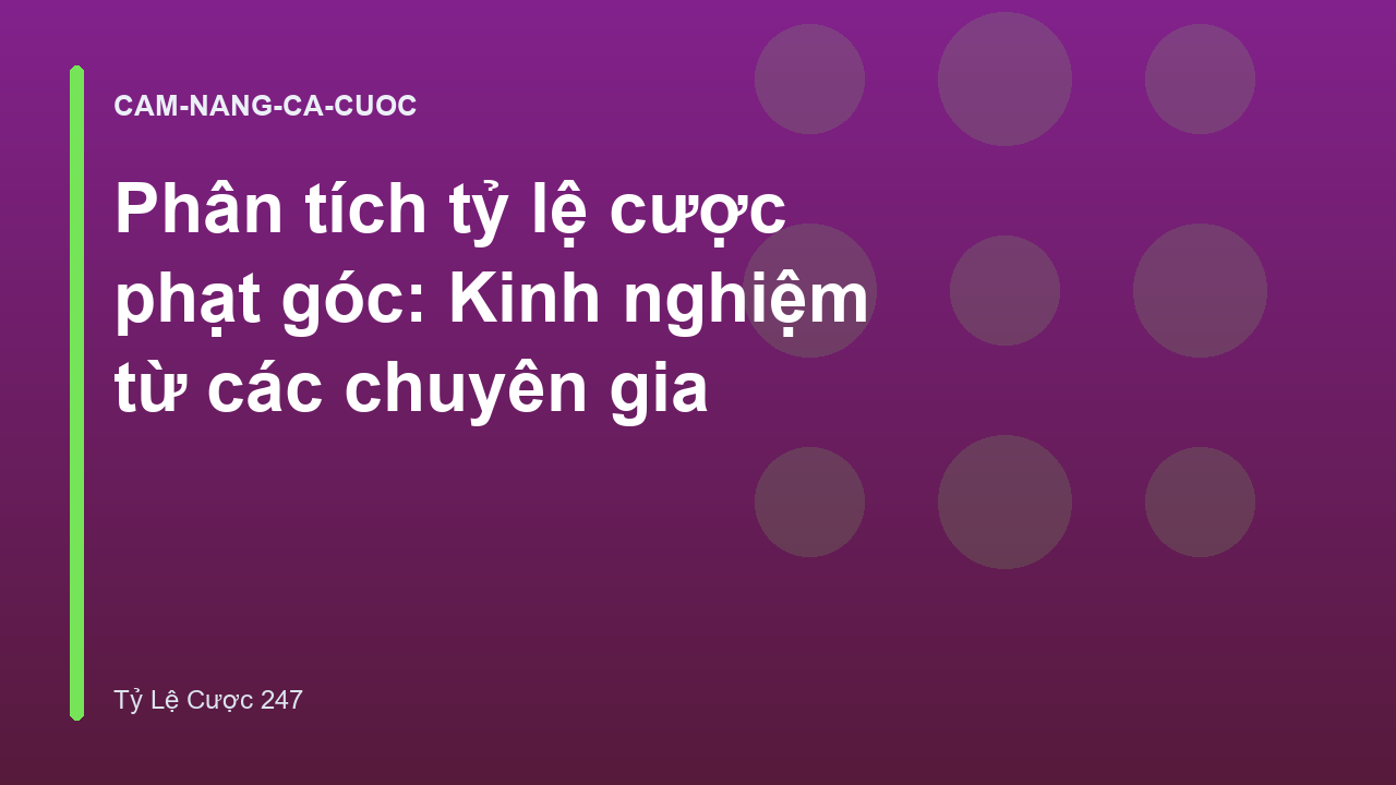 Phân tích tỷ lệ cược phạt góc: Kinh nghiệm từ các chuyên gia