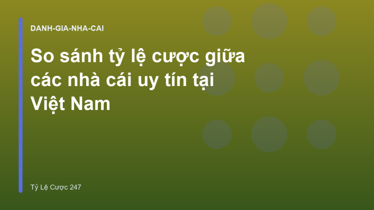 So sánh tỷ lệ cược giữa các nhà cái uy tín tại Việt Nam