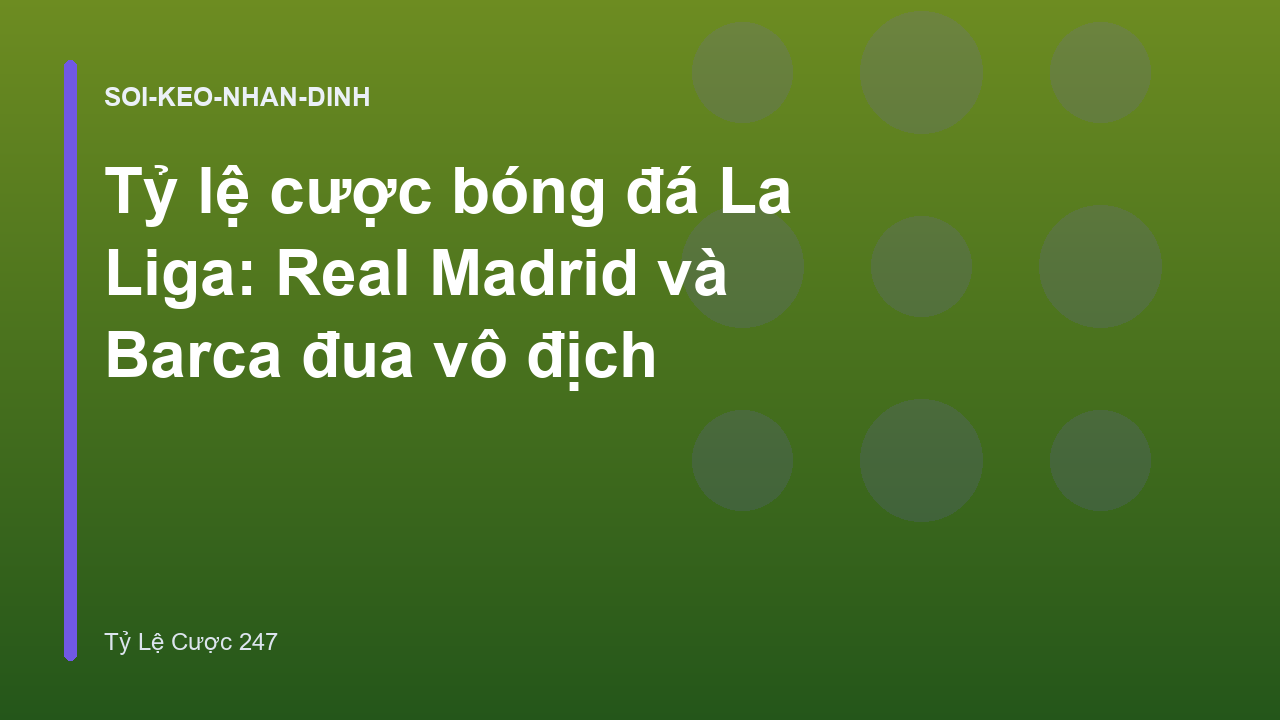 Tỷ lệ cược bóng đá La Liga: Real Madrid và Barca đua vô địch